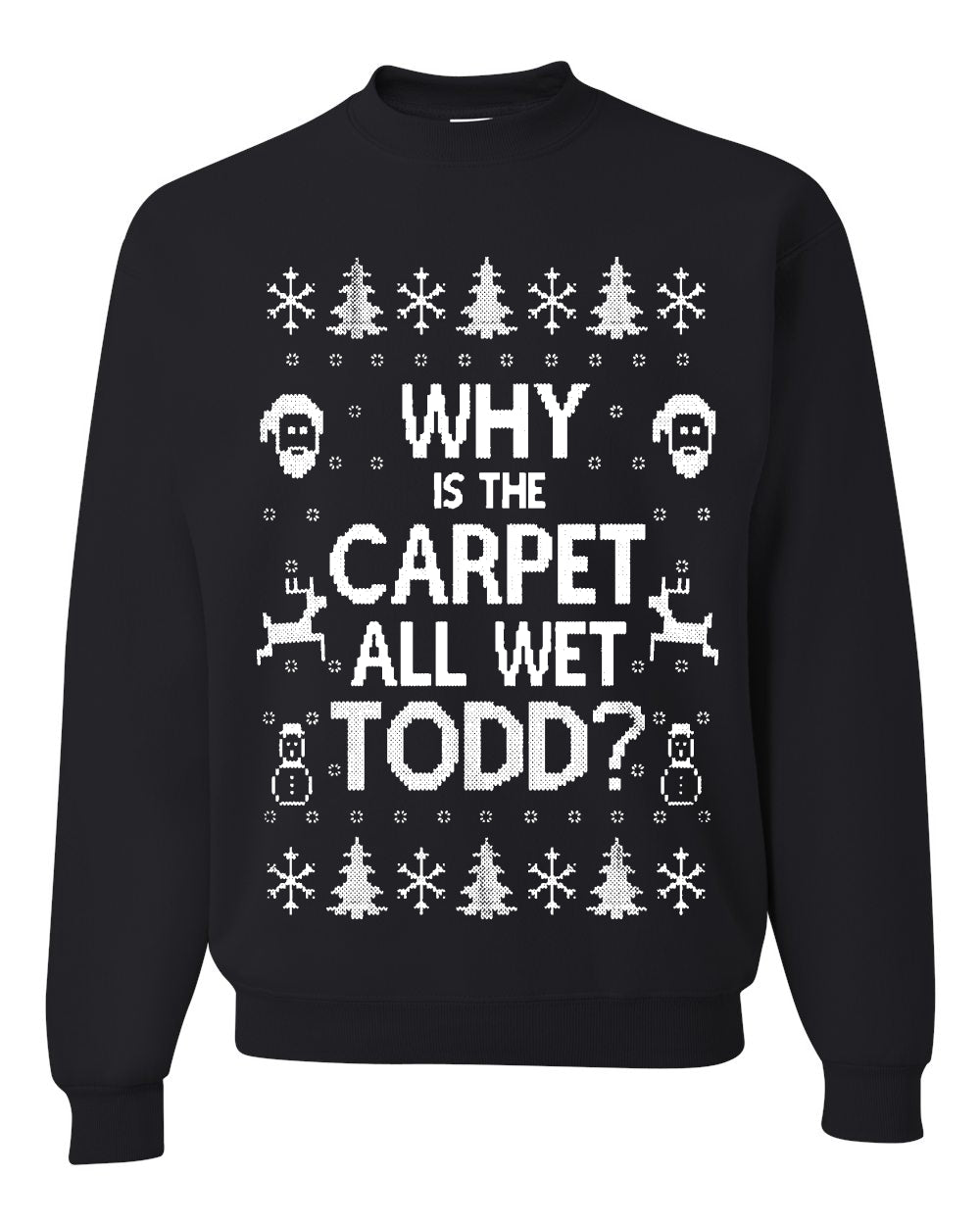 Funny Ugly Xmas Holiday Sweater Womens Scoop Long Sleeve Wild Bobby Why is The Carpet All Wet Todd? Ugly Christmas Sweater Unisex Crewneck Sweatshirt