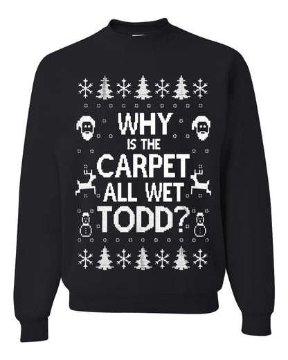 Funny Ugly Xmas Holiday Sweater Womens Scoop Long Sleeve Wild Bobby Why is The Carpet All Wet Todd? Ugly Christmas Sweater Unisex Crewneck Sweatshirt