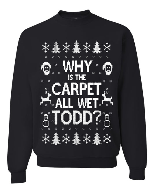 Funny Ugly Xmas Holiday Sweater Womens Scoop Long Sleeve Wild Bobby Why is The Carpet All Wet Todd? Ugly Christmas Sweater Unisex Crewneck Sweatshirt