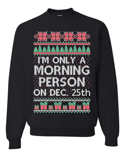 I'm Only A Morning Person on December 25th ,Christmas Gifts, Funny Xmas Gift Idea, Ugly Christmas Sweater Unisex Crewneck Sweatshirt