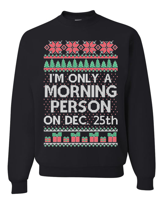 I'm Only A Morning Person on December 25th ,Christmas Gifts, Funny Xmas Gift Idea, Ugly Christmas Sweater Unisex Crewneck Sweatshirt