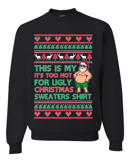 Santa Too Hot For Sweaters Shirt, Funny Christmas, Christmas Gifts, Funny Xmas Gift Idea, Ugly Christmas Sweater Unisex Crewneck Sweatshirt