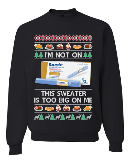 I'm Not On Ozempic This Sweat Is Too Big, , Christmas Gifts, Funny Xmas Gift Idea, Ugly Christmas Sweater Unisex Crewneck Sweatshirt