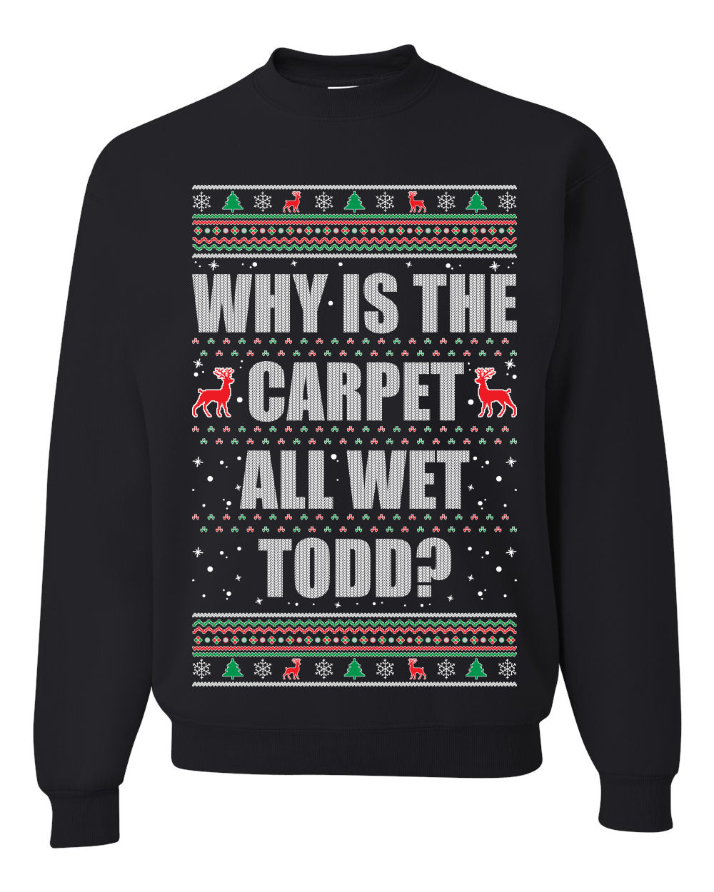 Women's Ugly Xmas Holiday Graphic Long Sleeve Shirt, "Why Is The Carpet All Wet Todd?", Todd Margo, Wild Bobby Ugly Christmas Sweater Unisex Crewneck Sweatshirt