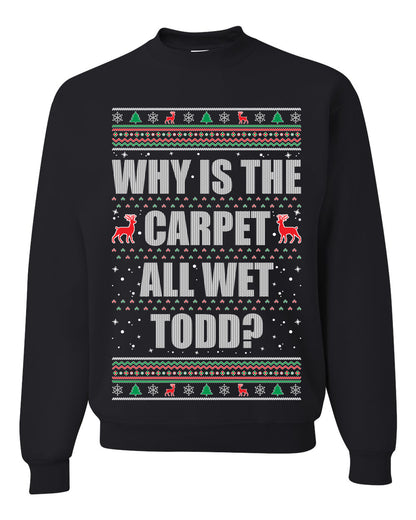Women's Ugly Xmas Holiday Graphic Long Sleeve Shirt, "Why Is The Carpet All Wet Todd?", Todd Margo, Wild Bobby Ugly Christmas Sweater Unisex Crewneck Sweatshirt