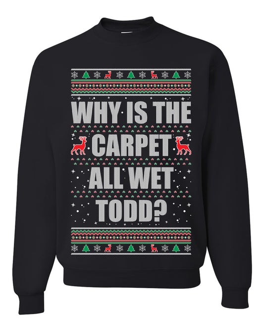 Women's Ugly Xmas Holiday Graphic Long Sleeve Shirt, "Why Is The Carpet All Wet Todd?", Todd Margo, Wild Bobby Ugly Christmas Sweater Unisex Crewneck Sweatshirt