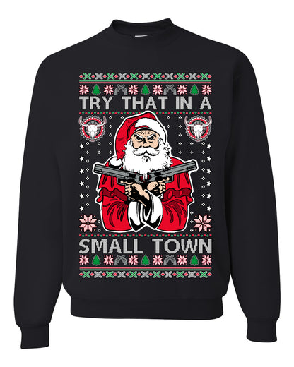 Try That In A Small Town Christmas ,Christmas Gifts, Funny Xmas Gift Idea, Ugly Christmas Sweater Unisex Crewneck Sweatshirt