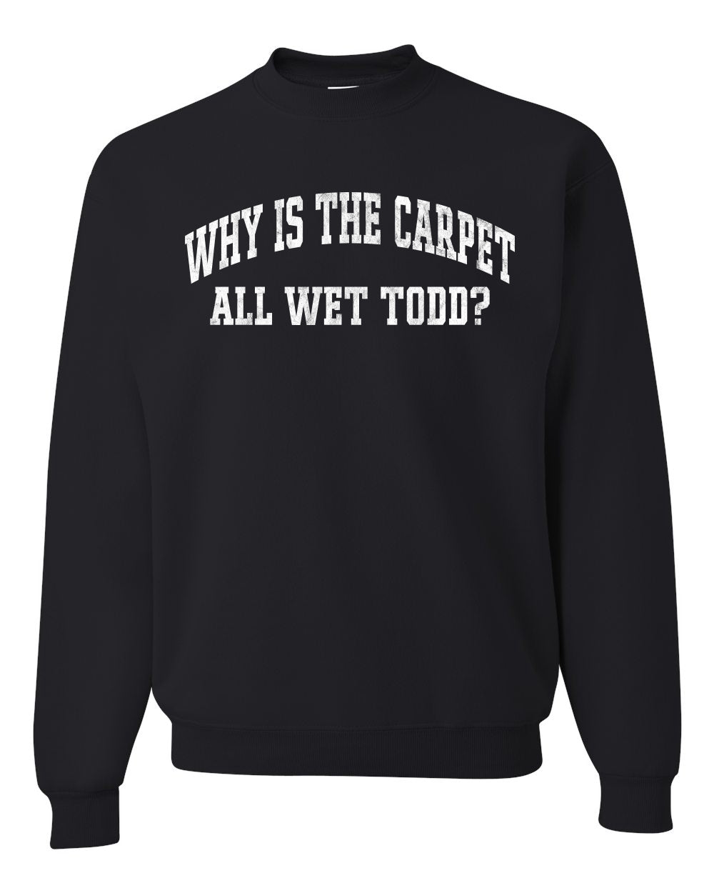 Vintage Movie Quote Why Is The Carpet Wet Todd?, Christmas Gifts, Funny Xmas Gift Idea, Ugly Christmas Sweater Unisex Crewneck Sweatshirt