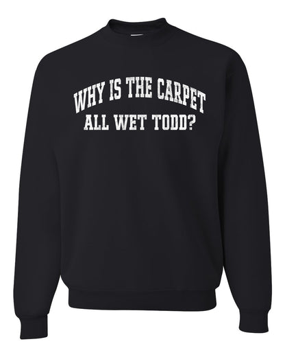 Vintage Movie Quote Why Is The Carpet Wet Todd?, Christmas Gifts, Funny Xmas Gift Idea, Ugly Christmas Sweater Unisex Crewneck Sweatshirt