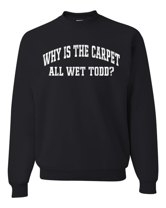 Vintage Movie Quote Why Is The Carpet Wet Todd?, Christmas Gifts, Funny Xmas Gift Idea, Ugly Christmas Sweater Unisex Crewneck Sweatshirt