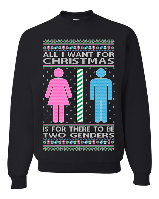 All I Want For Christmas Is For There To Be Two Genders, Christmas Gifts, Funny Xmas Gift Idea Ugly Christmas Sweater Unisex Crewneck Sweatshirt