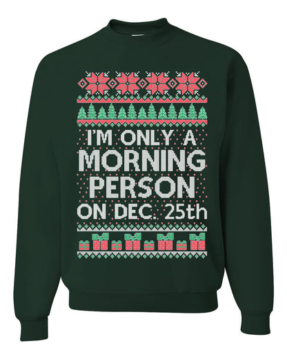 I'm Only A Morning Person on December 25th ,Christmas Gifts, Funny Xmas Gift Idea, Ugly Christmas Sweater Unisex Crewneck Sweatshirt