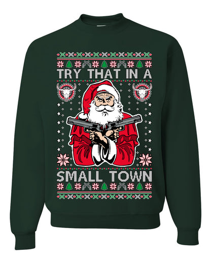 Try That In A Small Town Christmas ,Christmas Gifts, Funny Xmas Gift Idea, Ugly Christmas Sweater Unisex Crewneck Sweatshirt