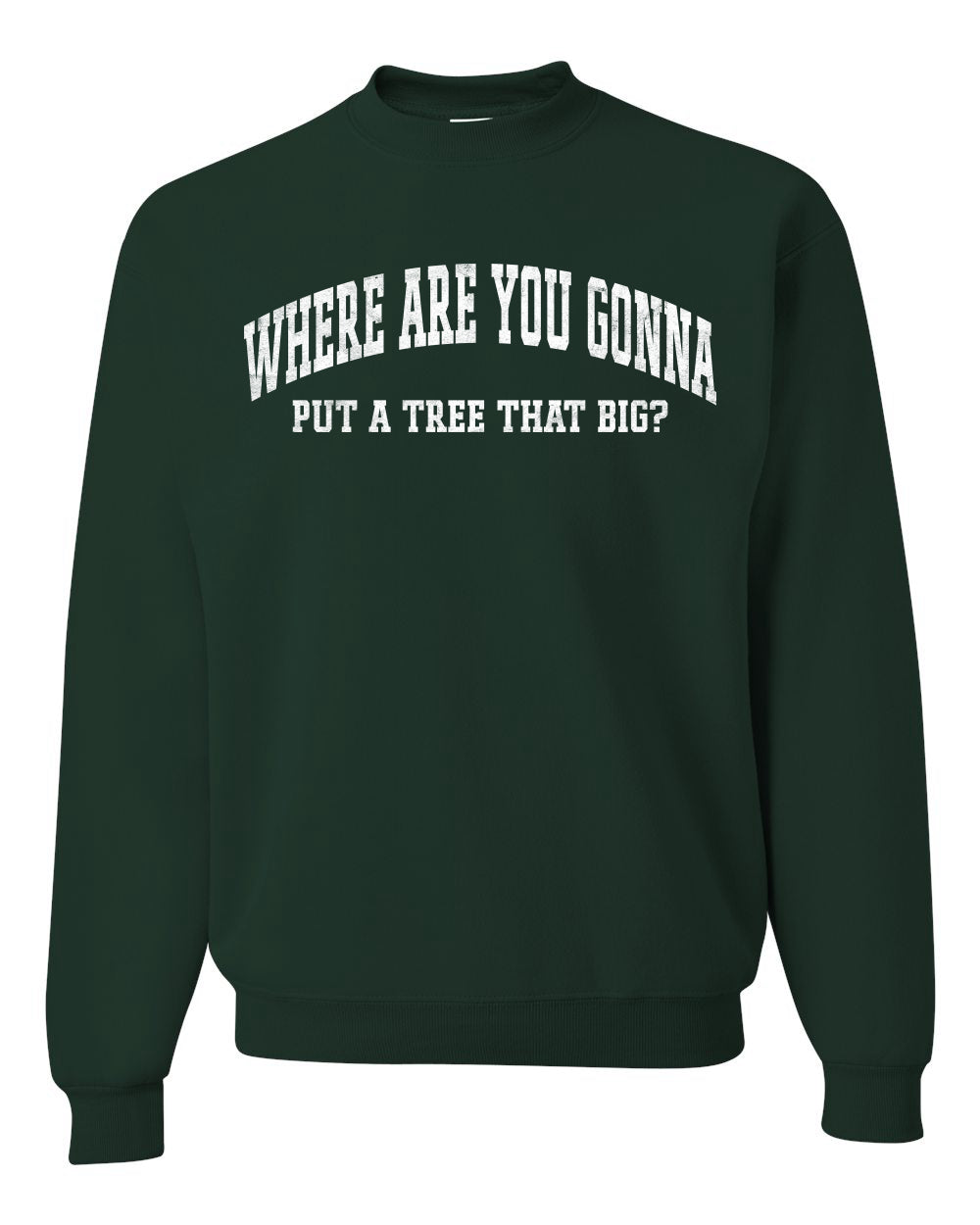 Vintage Movie Quote Where You Gonna Put A Tree That Big?, Christmas Gifts, Funny Xmas Gift Idea, Ugly Christmas Sweater Unisex Crewneck Sweatshirt