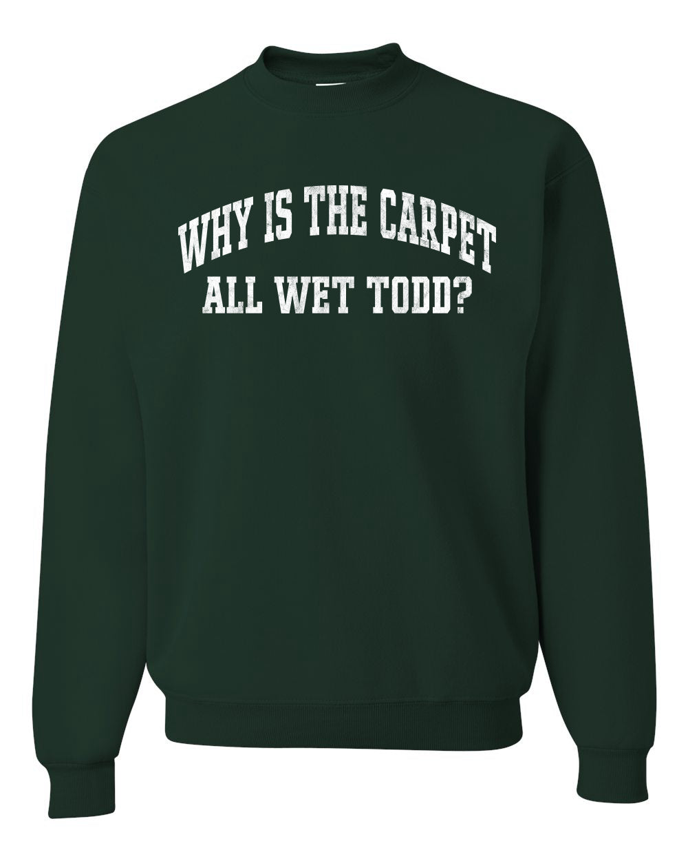 Vintage Movie Quote Why Is The Carpet Wet Todd?, Christmas Gifts, Funny Xmas Gift Idea, Ugly Christmas Sweater Unisex Crewneck Sweatshirt