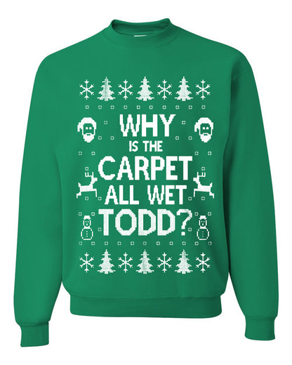 Funny Ugly Xmas Holiday Sweater Womens Scoop Long Sleeve Wild Bobby Why is The Carpet All Wet Todd? Ugly Christmas Sweater Unisex Crewneck Sweatshirt