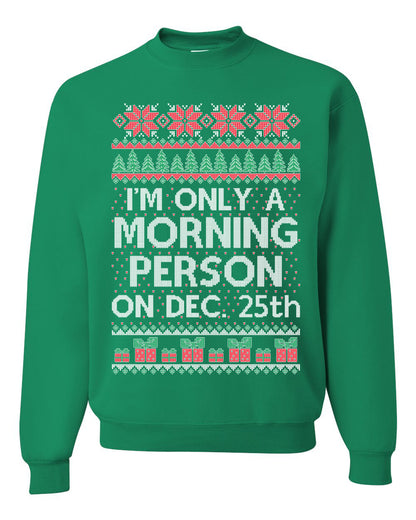 I'm Only A Morning Person on December 25th ,Christmas Gifts, Funny Xmas Gift Idea, Ugly Christmas Sweater Unisex Crewneck Sweatshirt