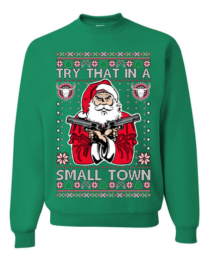 Try That In A Small Town Christmas ,Christmas Gifts, Funny Xmas Gift Idea, Ugly Christmas Sweater Unisex Crewneck Sweatshirt
