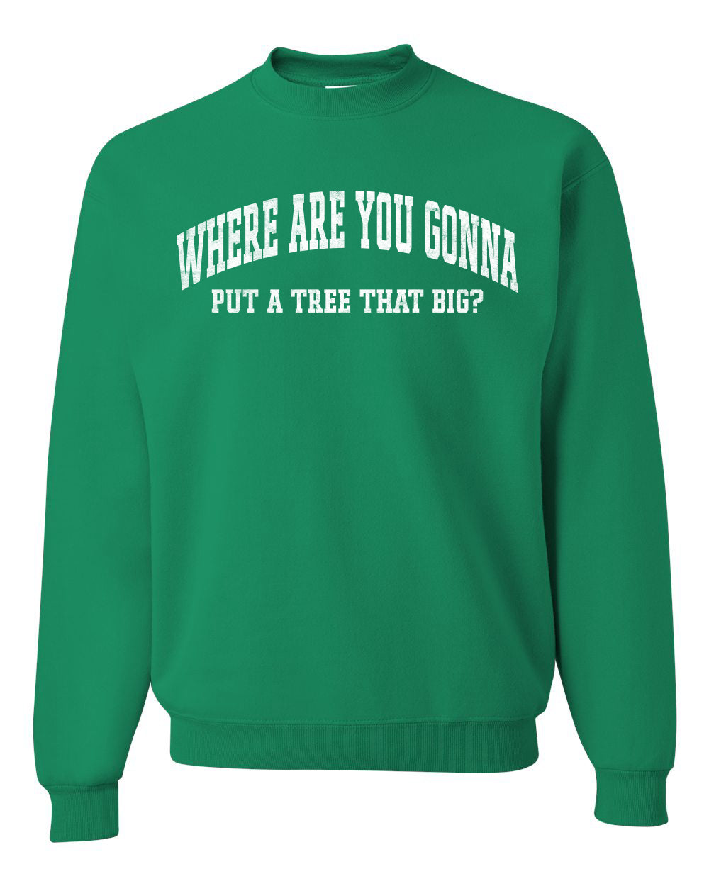 Vintage Movie Quote Where You Gonna Put A Tree That Big?, Christmas Gifts, Funny Xmas Gift Idea, Ugly Christmas Sweater Unisex Crewneck Sweatshirt