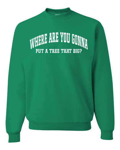 Vintage Movie Quote Where You Gonna Put A Tree That Big?, Christmas Gifts, Funny Xmas Gift Idea, Ugly Christmas Sweater Unisex Crewneck Sweatshirt
