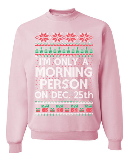 I'm Only A Morning Person on December 25th ,Christmas Gifts, Funny Xmas Gift Idea, Ugly Christmas Sweater Unisex Crewneck Sweatshirt