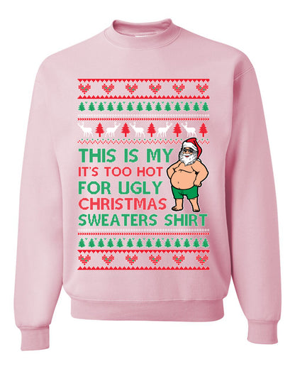 Santa Too Hot For Sweaters Shirt, Funny Christmas, Christmas Gifts, Funny Xmas Gift Idea, Ugly Christmas Sweater Unisex Crewneck Sweatshirt
