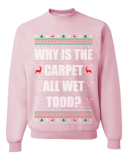 Women's Ugly Xmas Holiday Graphic Long Sleeve Shirt, "Why Is The Carpet All Wet Todd?", Todd Margo, Wild Bobby Ugly Christmas Sweater Unisex Crewneck Sweatshirt