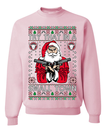 Try That In A Small Town Christmas ,Christmas Gifts, Funny Xmas Gift Idea, Ugly Christmas Sweater Unisex Crewneck Sweatshirt