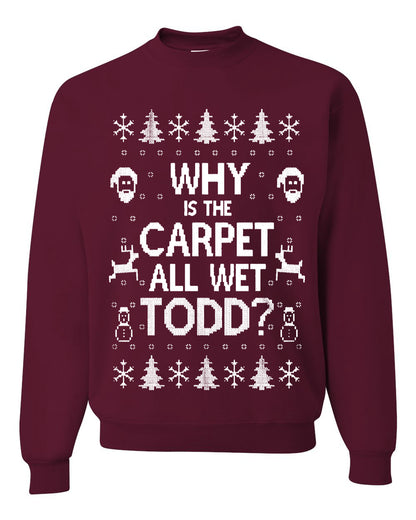 Funny Ugly Xmas Holiday Sweater Womens Scoop Long Sleeve Wild Bobby Why is The Carpet All Wet Todd? Ugly Christmas Sweater Unisex Crewneck Sweatshirt