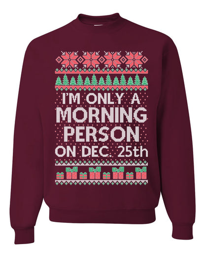 I'm Only A Morning Person on December 25th ,Christmas Gifts, Funny Xmas Gift Idea, Ugly Christmas Sweater Unisex Crewneck Sweatshirt