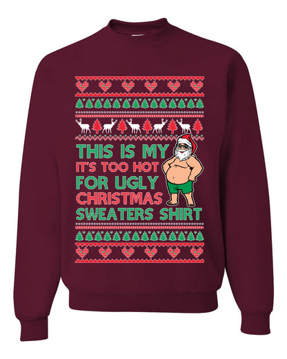Santa Too Hot For Sweaters Shirt, Funny Christmas, Christmas Gifts, Funny Xmas Gift Idea, Ugly Christmas Sweater Unisex Crewneck Sweatshirt