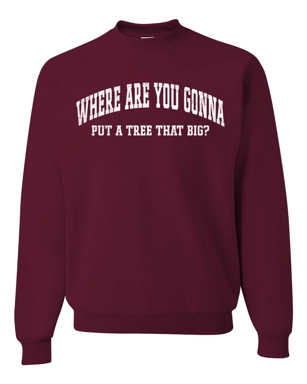 Vintage Movie Quote Where You Gonna Put A Tree That Big?, Christmas Gifts, Funny Xmas Gift Idea, Ugly Christmas Sweater Unisex Crewneck Sweatshirt