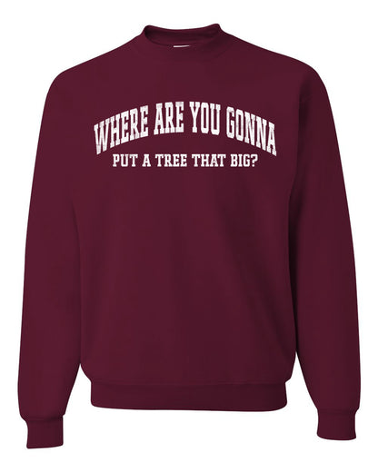 Vintage Movie Quote Where You Gonna Put A Tree That Big?, Christmas Gifts, Funny Xmas Gift Idea, Ugly Christmas Sweater Unisex Crewneck Sweatshirt