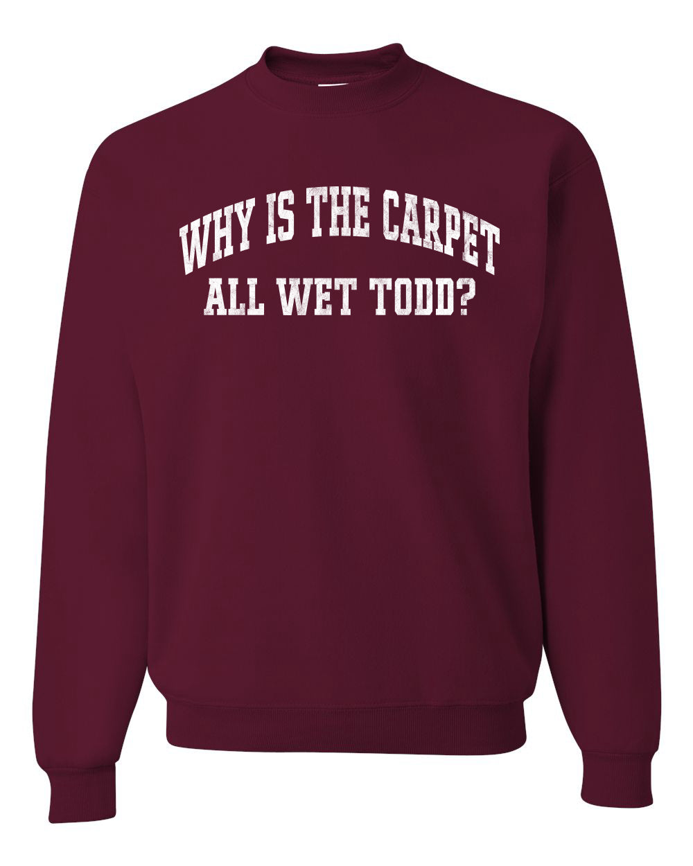 Vintage Movie Quote Why Is The Carpet Wet Todd?, Christmas Gifts, Funny Xmas Gift Idea, Ugly Christmas Sweater Unisex Crewneck Sweatshirt