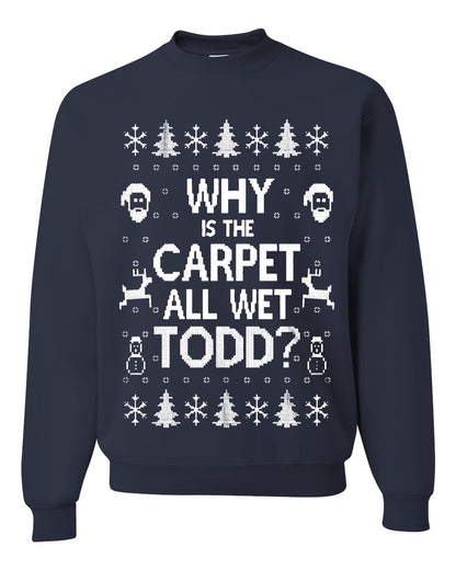 Funny Ugly Xmas Holiday Sweater Womens Scoop Long Sleeve Wild Bobby Why is The Carpet All Wet Todd? Ugly Christmas Sweater Unisex Crewneck Sweatshirt