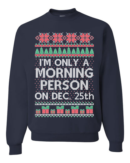 I'm Only A Morning Person on December 25th ,Christmas Gifts, Funny Xmas Gift Idea, Ugly Christmas Sweater Unisex Crewneck Sweatshirt