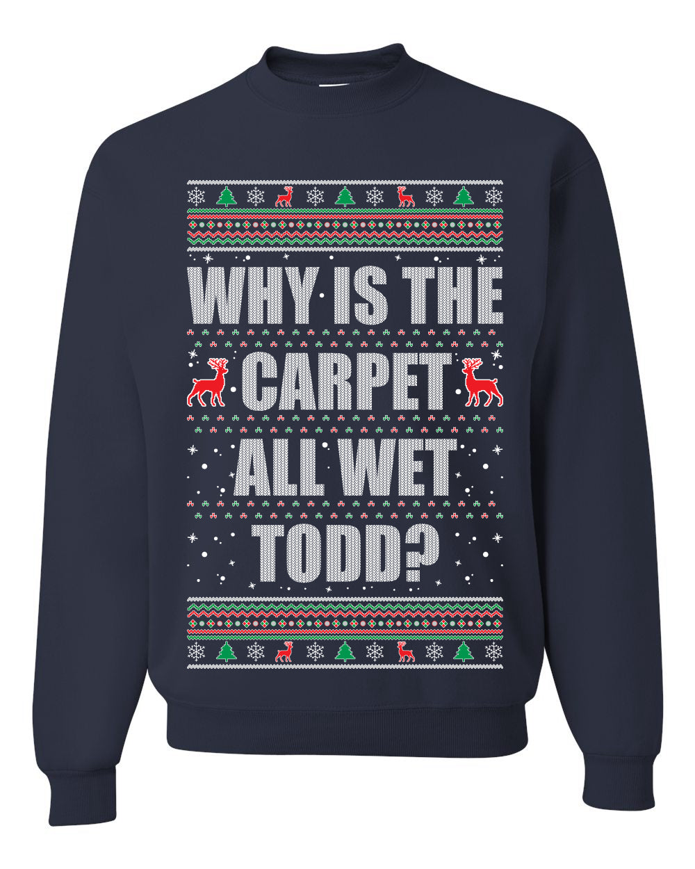 Women's Ugly Xmas Holiday Graphic Long Sleeve Shirt, "Why Is The Carpet All Wet Todd?", Todd Margo, Wild Bobby Ugly Christmas Sweater Unisex Crewneck Sweatshirt