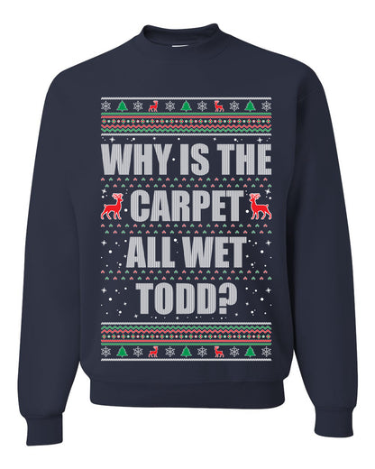 Women's Ugly Xmas Holiday Graphic Long Sleeve Shirt, "Why Is The Carpet All Wet Todd?", Todd Margo, Wild Bobby Ugly Christmas Sweater Unisex Crewneck Sweatshirt