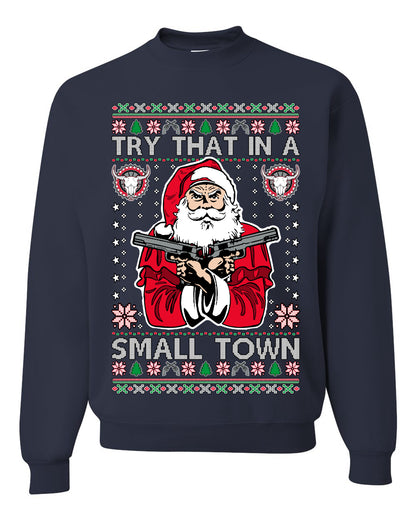Try That In A Small Town Christmas ,Christmas Gifts, Funny Xmas Gift Idea, Ugly Christmas Sweater Unisex Crewneck Sweatshirt