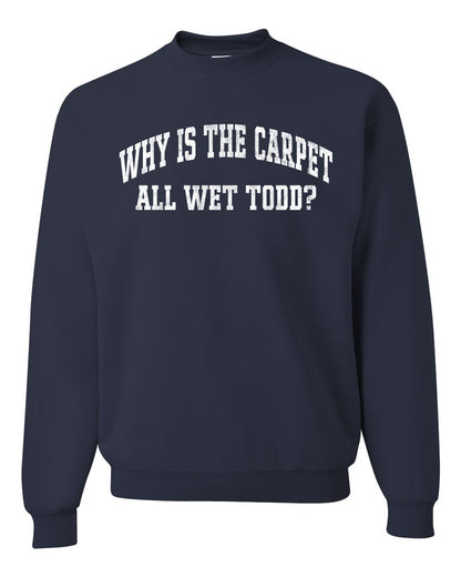 Vintage Movie Quote Why Is The Carpet Wet Todd?, Christmas Gifts, Funny Xmas Gift Idea, Ugly Christmas Sweater Unisex Crewneck Sweatshirt