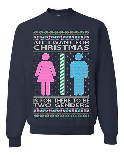 All I Want For Christmas Is For There To Be Two Genders, Christmas Gifts, Funny Xmas Gift Idea Ugly Christmas Sweater Unisex Crewneck Sweatshirt