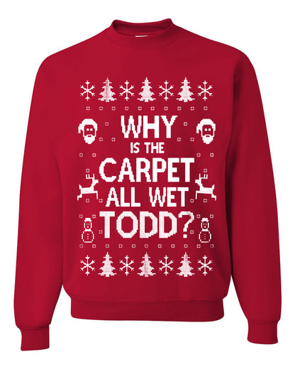 Funny Ugly Xmas Holiday Sweater Womens Scoop Long Sleeve Wild Bobby Why is The Carpet All Wet Todd? Ugly Christmas Sweater Unisex Crewneck Sweatshirt
