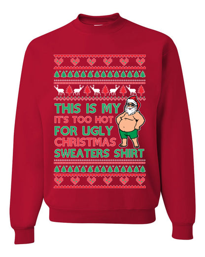 Santa Too Hot For Sweaters Shirt, Funny Christmas, Christmas Gifts, Funny Xmas Gift Idea, Ugly Christmas Sweater Unisex Crewneck Sweatshirt
