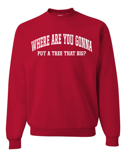Vintage Movie Quote Where You Gonna Put A Tree That Big?, Christmas Gifts, Funny Xmas Gift Idea, Ugly Christmas Sweater Unisex Crewneck Sweatshirt