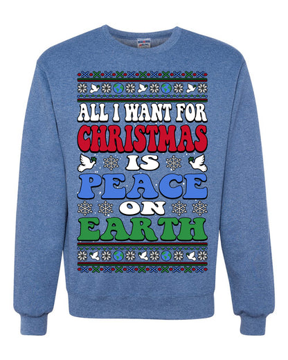All I Want For Christmas Is Peace on Earth  , Merry Christmas Tee, Ugly Christmas,  Sweater Unisex Crewneck Sweatshirt
