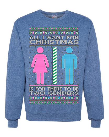 All I Want For Christmas Is For There To Be Two Genders, Christmas Gifts, Funny Xmas Gift Idea Ugly Christmas Sweater Unisex Crewneck Sweatshirt